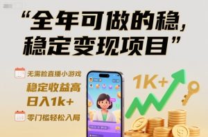 全年可做的稳定变现项目,无需露脸直播小游戏,稳定收益高,日入1k+,零门槛轻松入局【揭秘】-副业严选