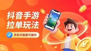 抖音手游拉单玩法，手机平板都可以操作，一天十分钟也可以收入上k！-副业严选