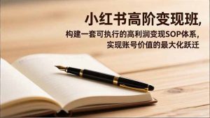 小红书高阶变现班,构建一套可执行的高利润变现SOP体系,实现账号价值的最大化跃迁-副业严选
