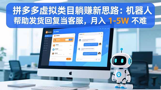 拼多多虚拟类目躺赚新思路：机器人帮助发货回复当客服，月入 1-5W 不难 - 副业严选-副业严选