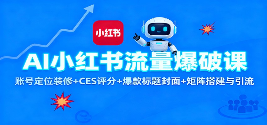 AI小红书流量爆破课：账号定位装修+CES 评分+爆款标题封面+矩阵搭建与引流 - 副业严选-副业严选