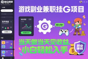 游戏副业兼职挂G项目,当天做当天见收益,日入1k+,小白轻松入手【揭秘】-副业严选