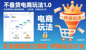 不备货电商玩法1.0，无货源转型之路独家揭秘，一站到底，终极玩法大全-副业严选