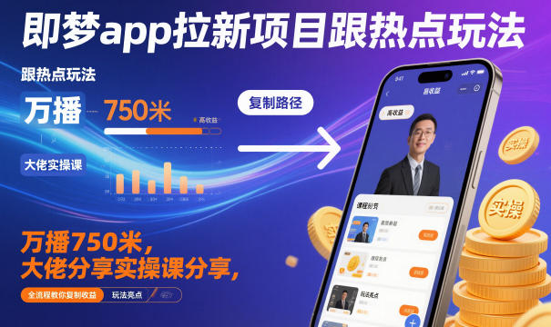 即梦app拉新项目跟热点玩法，万播750米，大佬分享实操课分享，全流程教你复制收益 - 副业严选-副业严选