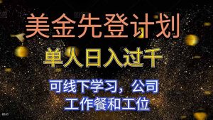 美金先登计划 单人日入过千 可线下学习，公司工作餐和工位-副业严选