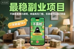 最稳副业项目,不露脸直播小游戏,收益高无门槛,一天收益1k+,在家就可以自己创业【揭秘】-副业严选
