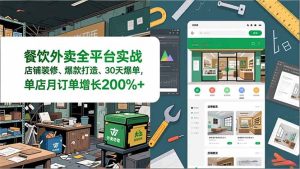 餐饮外卖全平台实战，店铺装修、爆款打造、30天爆单，手把手教学，单店月订单增长200%+-副业严选