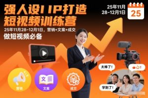 强人设IP打造短视频训练营25年11月28-12月1日，营销+文案+成交，做短视频必备-副业严选