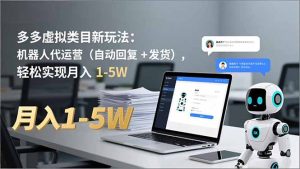 多多 虚拟类目新玩法：机器人代运营(自动回复 + 发货-副业严选