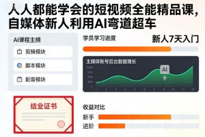 人人都能学会的短视频全能精品课，自媒体新人利用AI弯道超车-副业严选