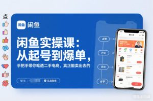 闲鱼实操课:从起号到爆单,手把手带你吃透二手电商,真正能卖出去的实战指南-副业严选
