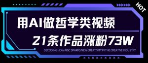 用AI做人生哲学短视频，23条作品涨粉73W，收益非常可观，月入1W+-副业严选