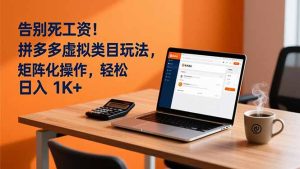 告别死工资!拼多多虚拟类目玩法,矩阵化操作,轻松日入 1K+-副业严选