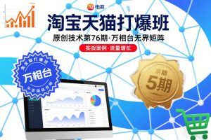 淘宝天猫打爆班原创技术第76期，万相台无界矩阵-副业严选