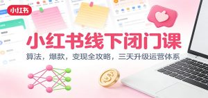 小红书线下闭门课：算法，爆款，变现全攻略，三天升级运营体系-副业严选