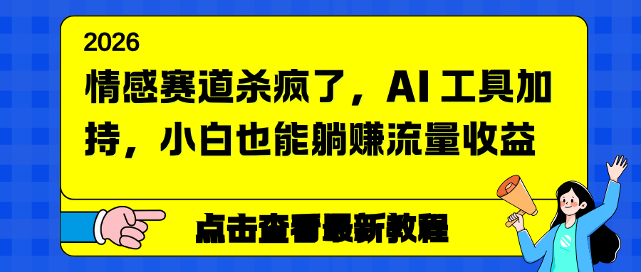 情感赛道杀疯了，AI 工具加持，小白也能躺赚流量收益 - 副业严选-副业严选