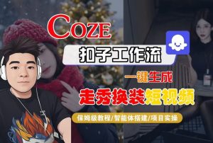 Coze扣子智能体工作流一键生成“nano即梦走秀换装“短视频，全流程保姆级教学-副业严选