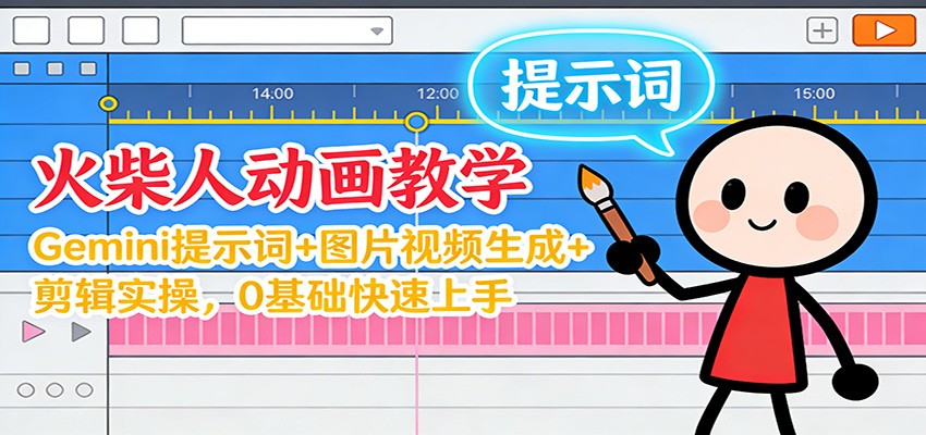 12月火柴人动画教学：Gemini 提示词+图片视频生成+剪辑实操，0基础快速上手 - 副业严选-副业严选