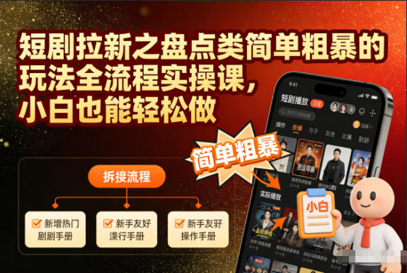 短剧拉新之盘点类简单粗暴的玩法全流程实操课，小白也能轻松做 - 副业严选-副业严选