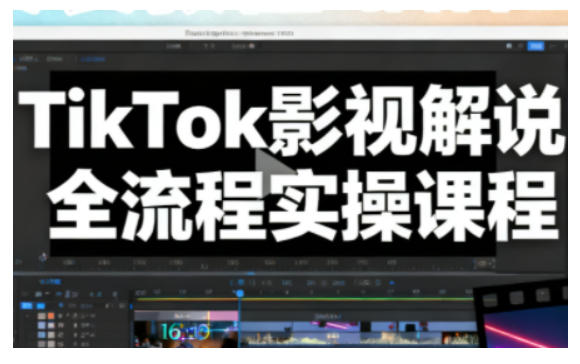 TikTok影视解说全流程实操，手把手教你打造TK爆款解说视频 - 副业严选-副业严选
