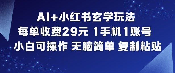 AI+小红书玄学玩法，每单收费29米，1手机1账号，小白可操作，无脑简单复制粘贴 - 副业严选-副业严选