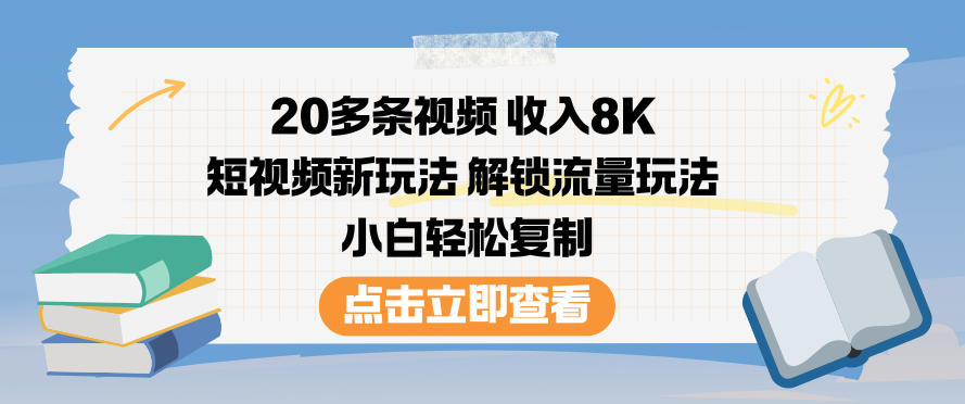 20多条视频收入8K，短视频新玩法，解锁流量玩法，小白轻松复制 - 副业严选-副业严选