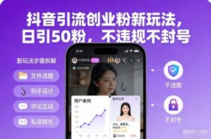 抖音引流创业粉新玩法，日引50粉，不违规不封号-副业严选