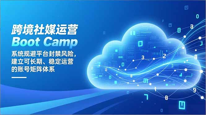 跨境社媒运营Boot Camp：系统规避平台封禁风险，建立可长期、稳定运营的账号矩阵体系 - 副业严选-副业严选