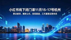 小红书线下闭门课11月15-17号杭州，算法破译、爆款公式、变现提速，三天重塑运营体系-副业严选