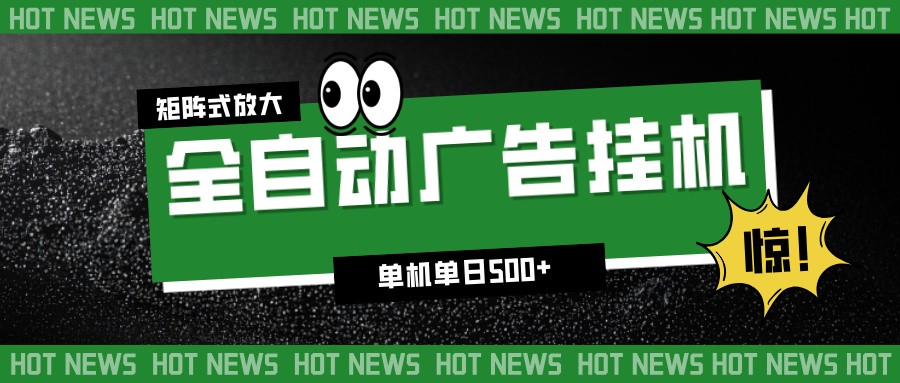 24小时全自动广告挂机，单机单日500+ 可矩阵放大操作 新手小白能轻松上手 - 副业严选-副业严选
