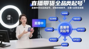 直播带货全品类起号,逻辑思维教学,主播+运营全流程-副业严选