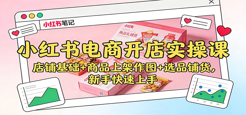 小红书电商开店实操课：店铺基础+商品上架作图+选品铺货，新手快速上手 - 副业严选-副业严选