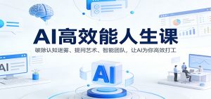 AI高效能人生课：破除认知迷雾、提问艺术、智能团队，让AI为你高效打工-副业严选