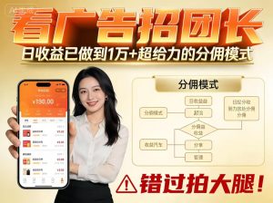 看广告招团长，团队收益已做到日入1万，分佣模式超给力，错过拍大腿-副业严选