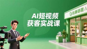 AI短视频获客实战课，数字人创作、实体行业应用、精准引流，30天获取客源月入6万+-副业严选