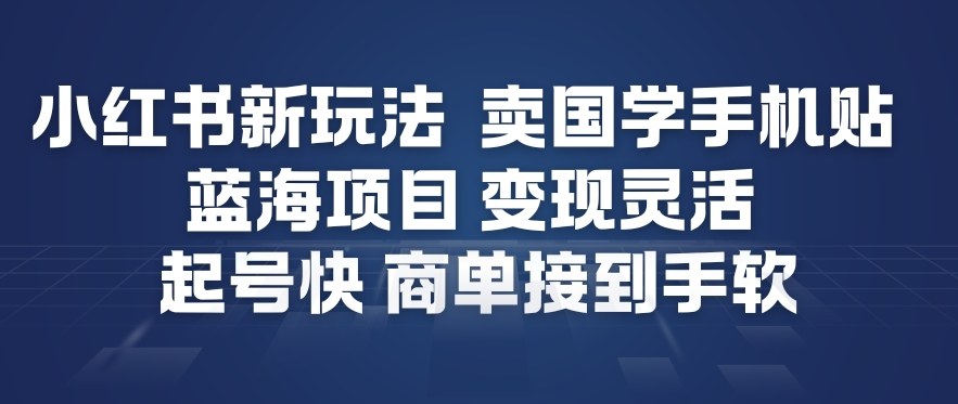 小红书新玩法，卖国学手机贴，蓝海项目，变现灵活，起号快，商单接到手软 - 副业严选-副业严选