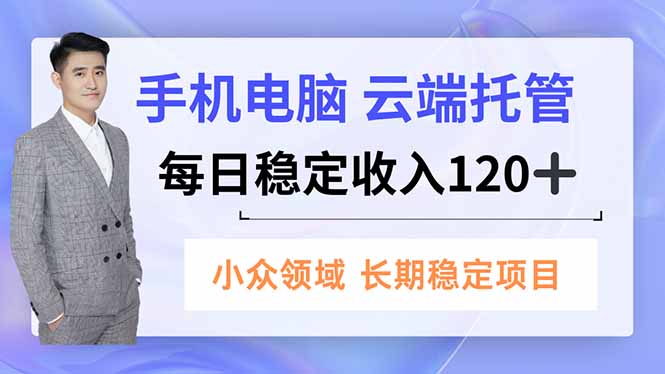 手机、电脑云端托管，每日稳定收入120+，小众领域长期稳定 - 副业严选-副业严选