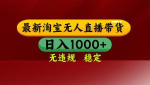 【最新】淘宝无人直播,独家技术,日入2K+,无违规无封号,可矩阵,长期稳定-副业严选