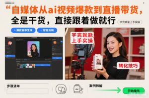 自媒体从ai视频爆款到直播带货,全是干货,直接跟着做就行,学完就能上手实操-副业严选