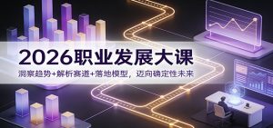 2026职业发展大课：洞察趋势+解析赛道+落地模型，迈向确定性未来-副业严选