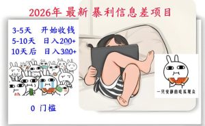 2026年最新暴利信息差项目：3-5天开始收米，10天后稳定3张，0门槛，每天两三个小时搞定-副业严选