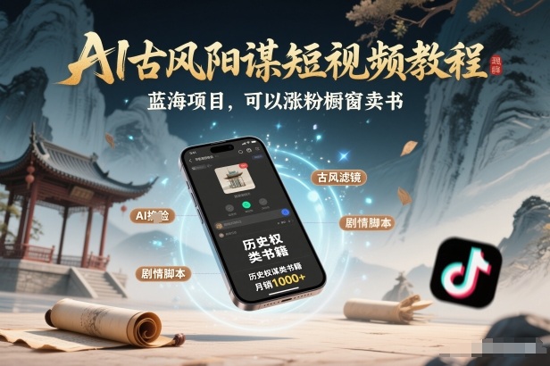 AI古风阳谋短视频教程，蓝海项目，可以涨粉橱窗卖书分成计划等 - 副业严选-副业严选