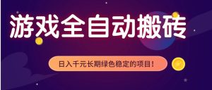 游戏全自动搬砖，日入1000+，长期绿色稳定的项目！-副业严选