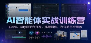 AI智能体实战训练营：Coze、Dify双平台开发，视频创作、办公助手全覆盖-副业严选