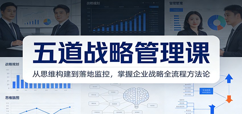 五道战略管理课：从思维构建到落地监控，掌握企业战略全流程方法论 - 副业严选-副业严选