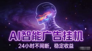 AI智能广告挂G项目，全自动化运行，电脑项目，无配置要求，单机150+收益，小白可速上手，可矩阵操作【揭秘】-副业严选