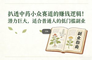 扒透中药小众赛道的賺米逻辑，潜力巨大，适合普通人的低门槛副业-副业严选