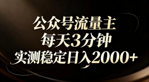 【公众号流量主】红利回归！AI四步法每天3分钟，实测稳定日入2000+-副业严选