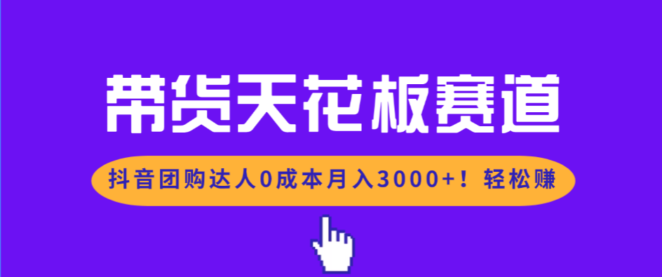带货天花板赛道,抖音团购达人0成本月入3000+!轻松赚 带货天花板赛道,抖音团购达人0成本月入3000+!轻松赚
