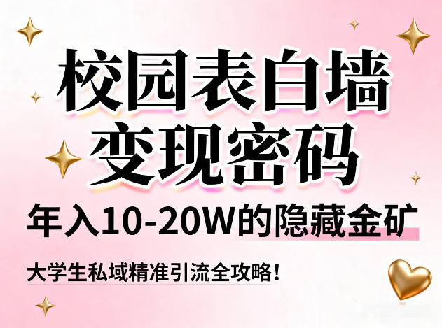 校园表白墙变现密码，年入10-20W的隐藏金矿，大学生私域精准引流全攻略！ - 副业严选-副业严选